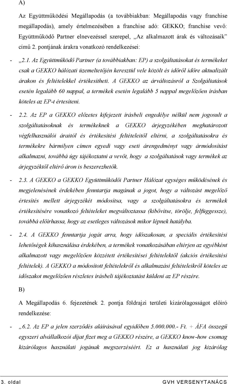 Az Együttmőködı Partner (a továbbiakban: EP) a szolgáltatásokat és termékeket csak a GEKKO hálózati üzemeltetıjén keresztül vele közölt és idırıl idıre aktualizált árakon és feltételekkel