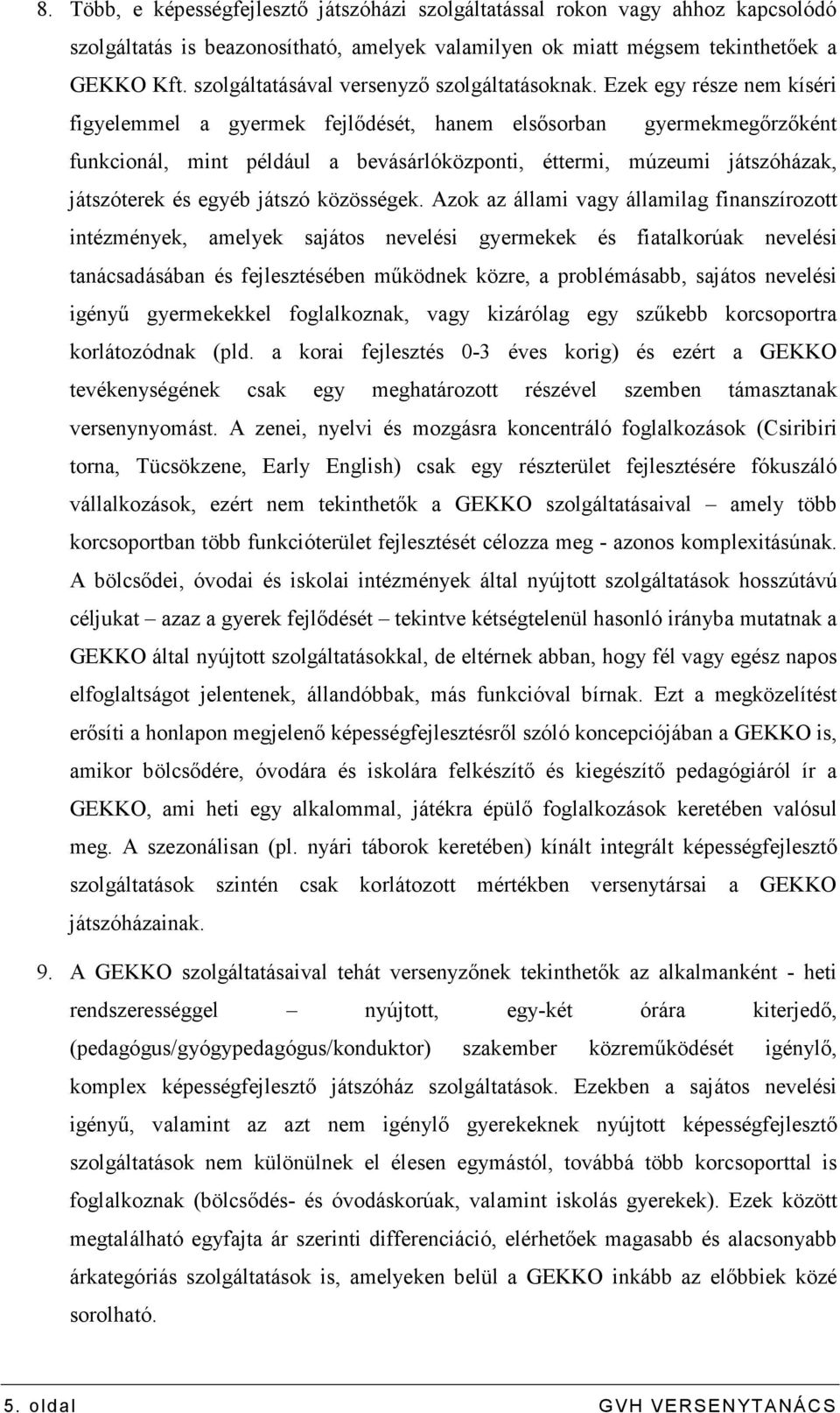 Ezek egy része nem kíséri figyelemmel a gyermek fejlıdését, hanem elsısorban gyermekmegırzıként funkcionál, mint például a bevásárlóközponti, éttermi, múzeumi játszóházak, játszóterek és egyéb játszó