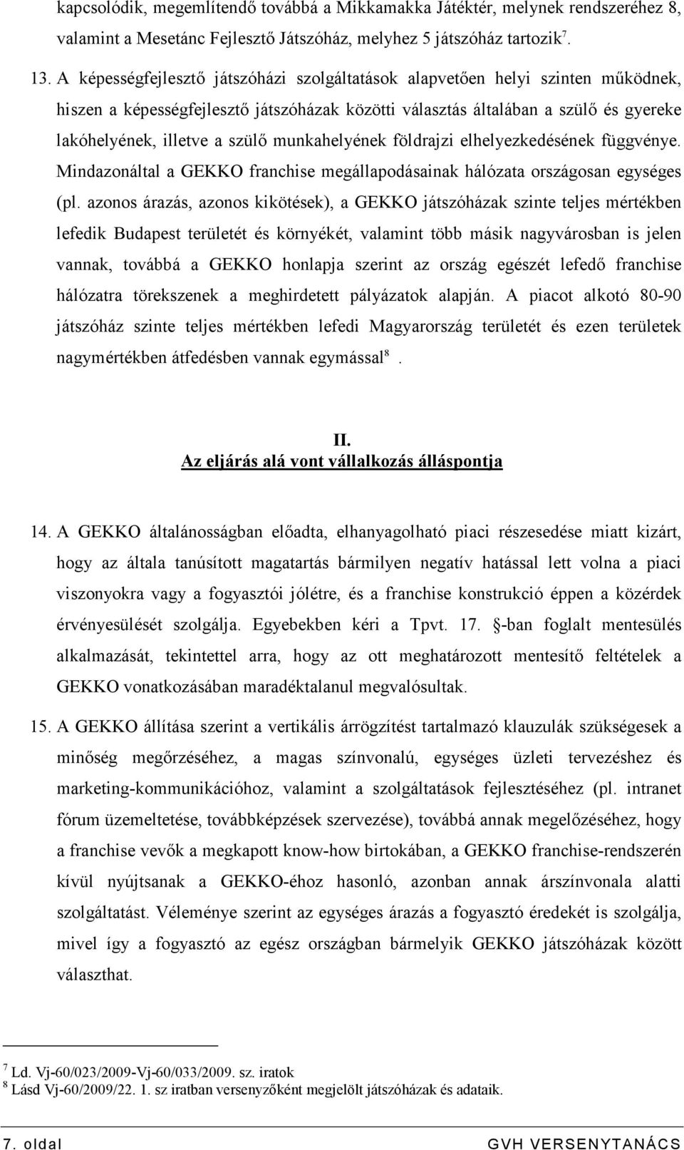 munkahelyének földrajzi elhelyezkedésének függvénye. Mindazonáltal a GEKKO franchise megállapodásainak hálózata országosan egységes (pl.