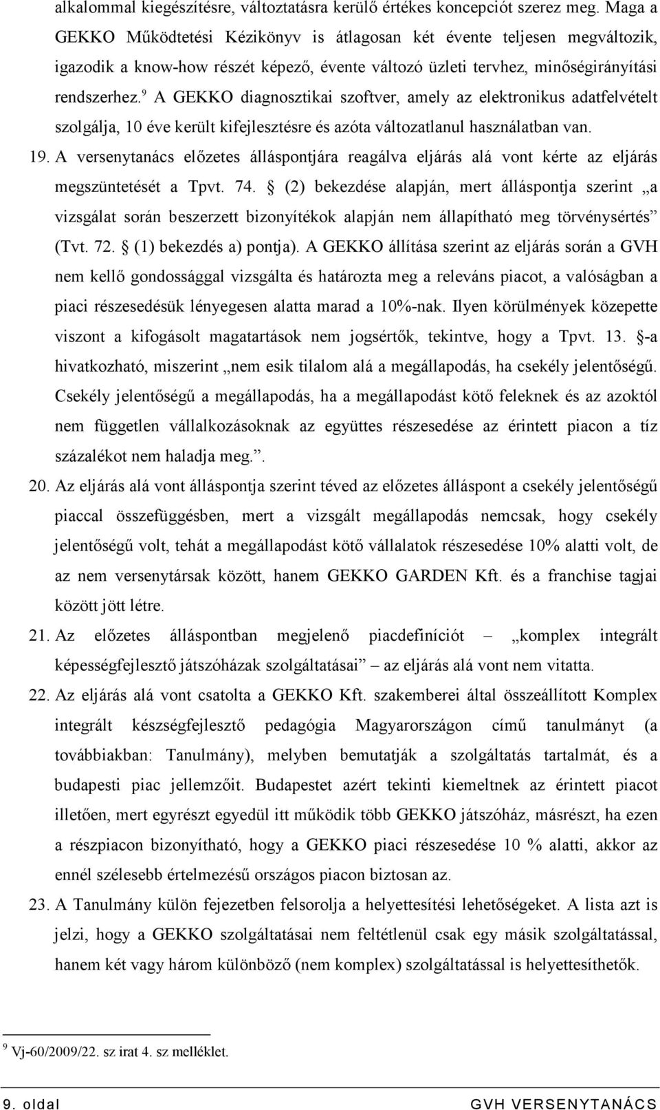 9 A GEKKO diagnosztikai szoftver, amely az elektronikus adatfelvételt szolgálja, 10 éve került kifejlesztésre és azóta változatlanul használatban van. 19.