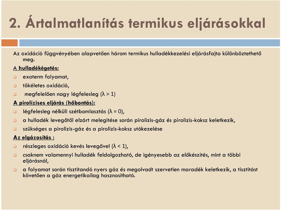 elzárt melegítése során pirolízis-gáz és pirolízis-koksz keletkezik, szükséges a pirolízis-gáz és a pirolízis-koksz utókezelése Az elgázosítás : részleges oxidáció kevés levegővel (λ< 1),