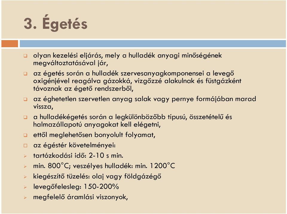 hulladékégetés során a legkülönbözőbb típusú, összetételű és halmazállapotú anyagokat kell elégetni, ettől meglehetősen bonyolult folyamat, az égéstér