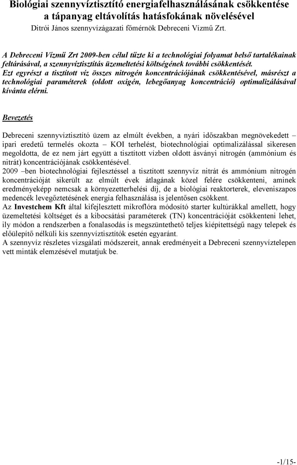 Ezt egyrészt a tisztított víz összes nitrogén koncentrációjának csökkentésével, másrészt a technológiai paraméterek (oldott oxigén, lebegıanyag koncentráció) optimalizálásával kívánta elérni.