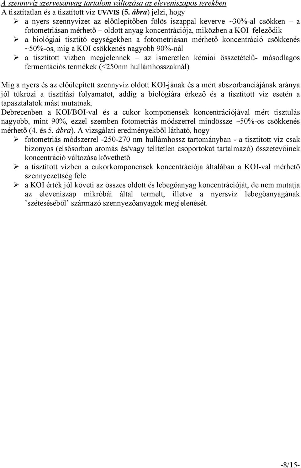 egységekben a fotometriásan mérhetı koncentráció csökkenés ~50%-os, míg a KOI csökkenés nagyobb 90%-nál a tisztított vízben megjelennek az ismeretlen kémiai összetételő- másodlagos fermentációs