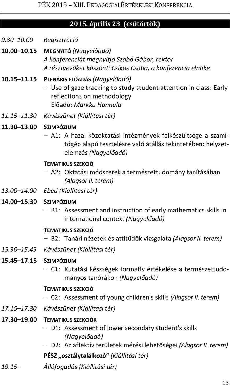 15 PLENÁRIS ELŐADÁS (Nagyelőadó) Use of gaze tracking to study student attention in class: Early reflections on methodology Előadó: Markku Hannula 11.15 11.30 Kávészünet (Kiállítási tér) 11.30 13.