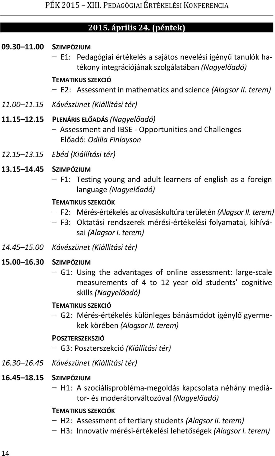 terem) 11.00 11.15 Kávészünet (Kiállítási tér) 11.15 12.15 PLENÁRIS ELŐADÁS (Nagyelőadó) Assessment and IBSE - Opportunities and Challenges Előadó: Odilla Finlayson 12.15 13.