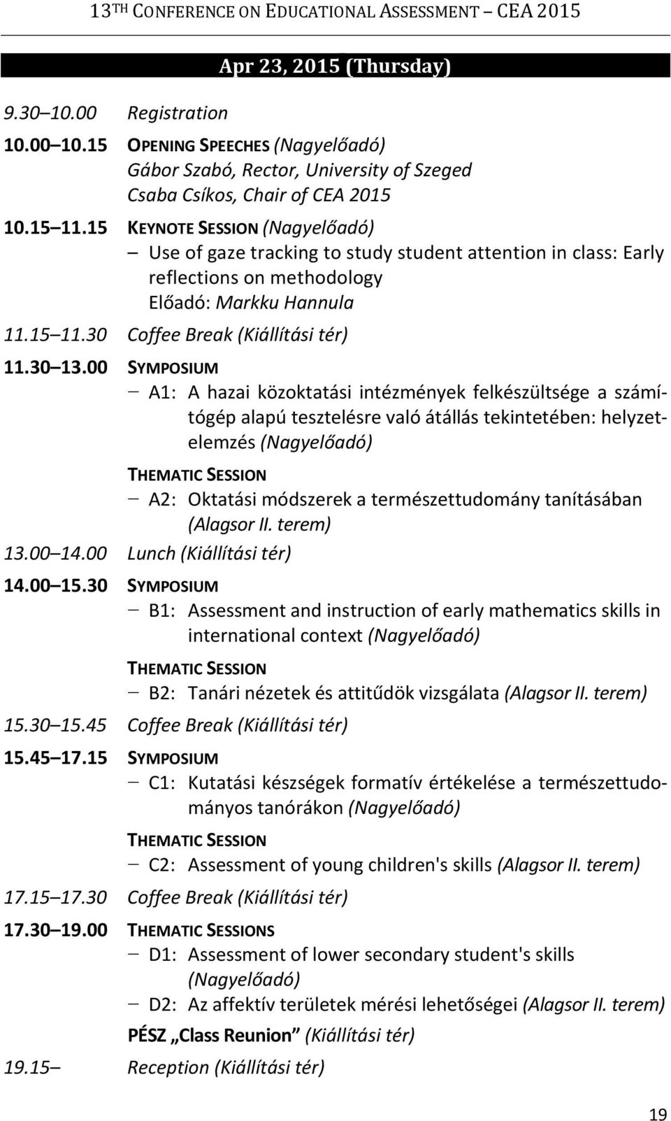 15 KEYNOTE SESSION (Nagyelőadó) Use of gaze tracking to study student attention in class: Early reflections on methodology Előadó: Markku Hannula 11.15 11.30 Coffee Break (Kiállítási tér) 11.30 13.