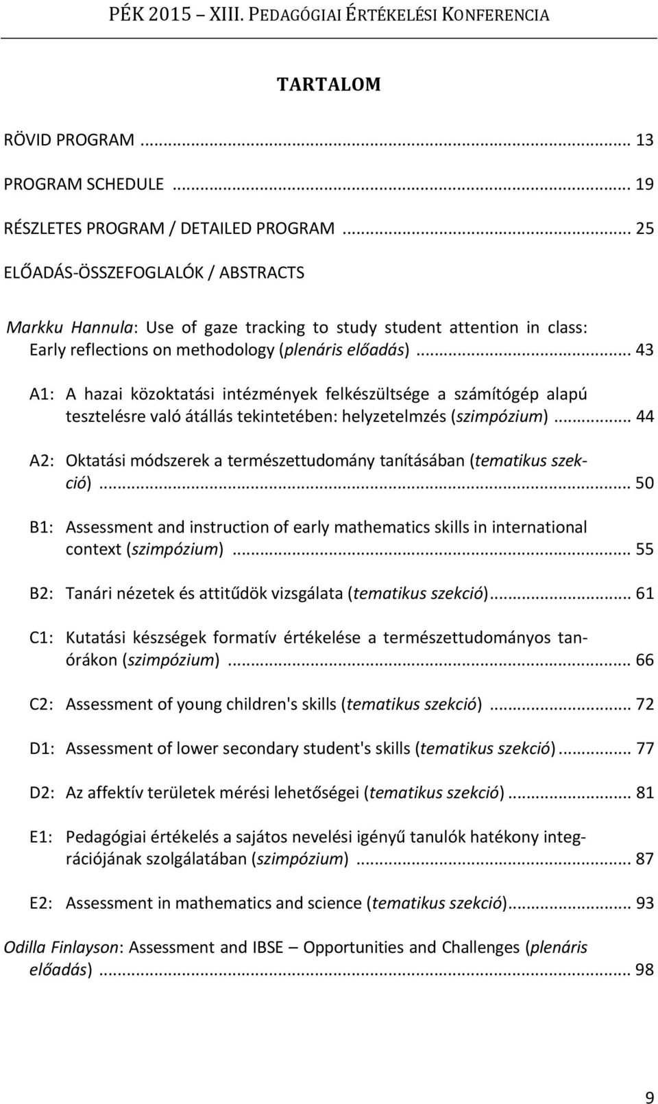 .. 43 A1: A hazai közoktatási intézmények felkészültsége a számítógép alapú tesztelésre való átállás tekintetében: helyzetelmzés (szimpózium).