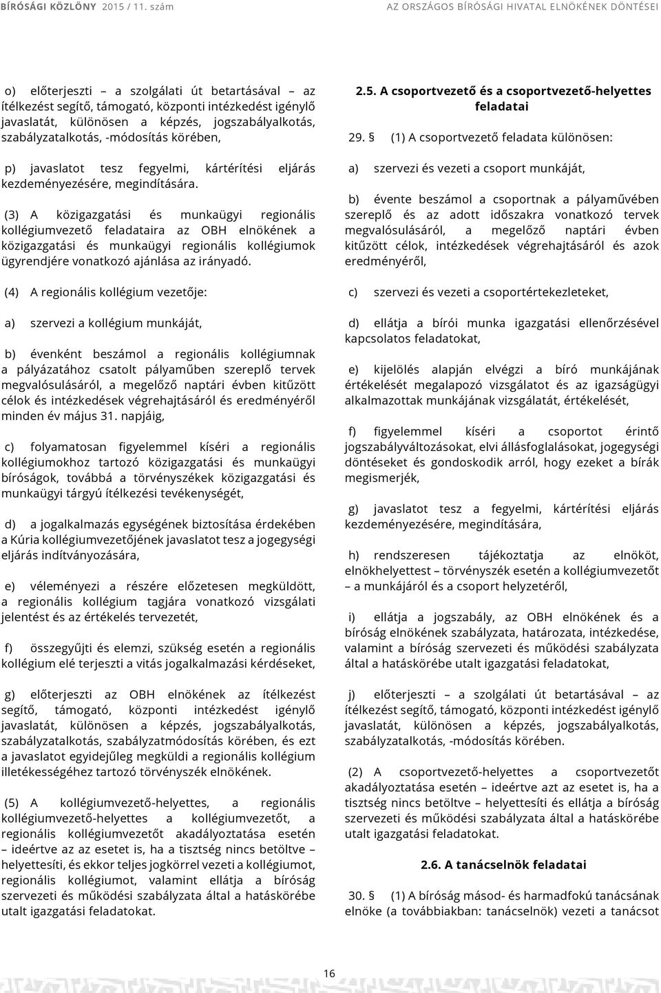 (3) A közigazgatási és munkaügyi regionális kollégiumvezető feladataira az OBH elnökének a közigazgatási és munkaügyi regionális kollégiumok ügyrendjére vonatkozó ajánlása az irányadó.