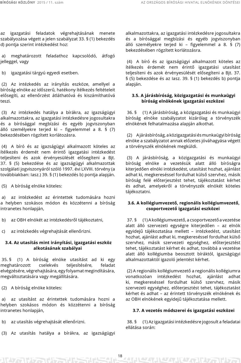 (2) Az intézkedés az irányítás eszköze, amellyel a bíróság elnöke az időszerű, hatékony ítélkezés feltételeit elősegíti, az ellenőrzést átláthatóvá és kiszámíthatóvá teszi.