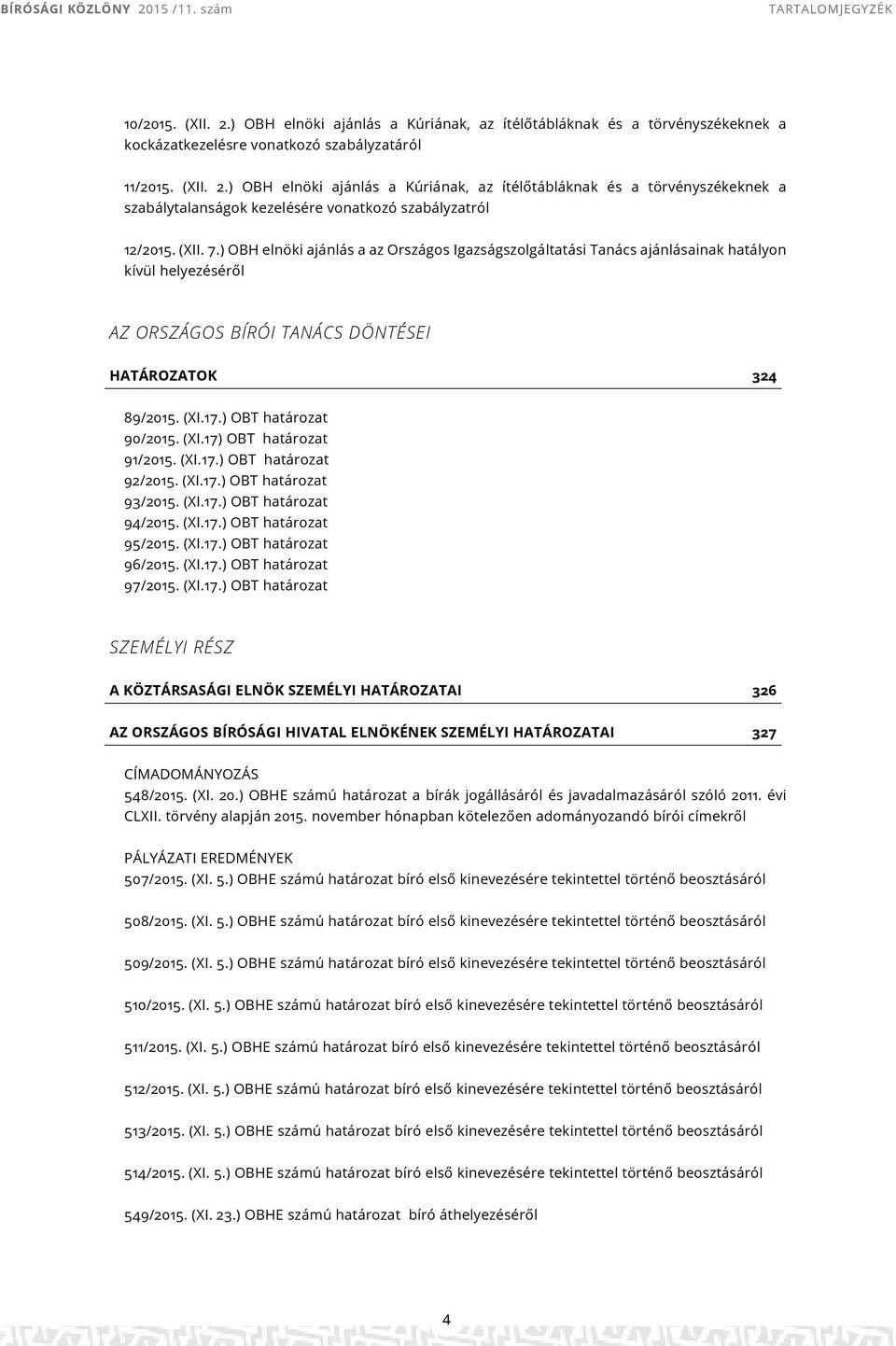 ) OBT határozat 90/2015. (XI.17) OBT határozat 91/2015. (XI.17.) OBT határozat 92/2015. (XI.17.) OBT határozat 93/2015. (XI.17.) OBT határozat 94/2015. (XI.17.) OBT határozat 95/2015. (XI.17.) OBT határozat 96/2015.