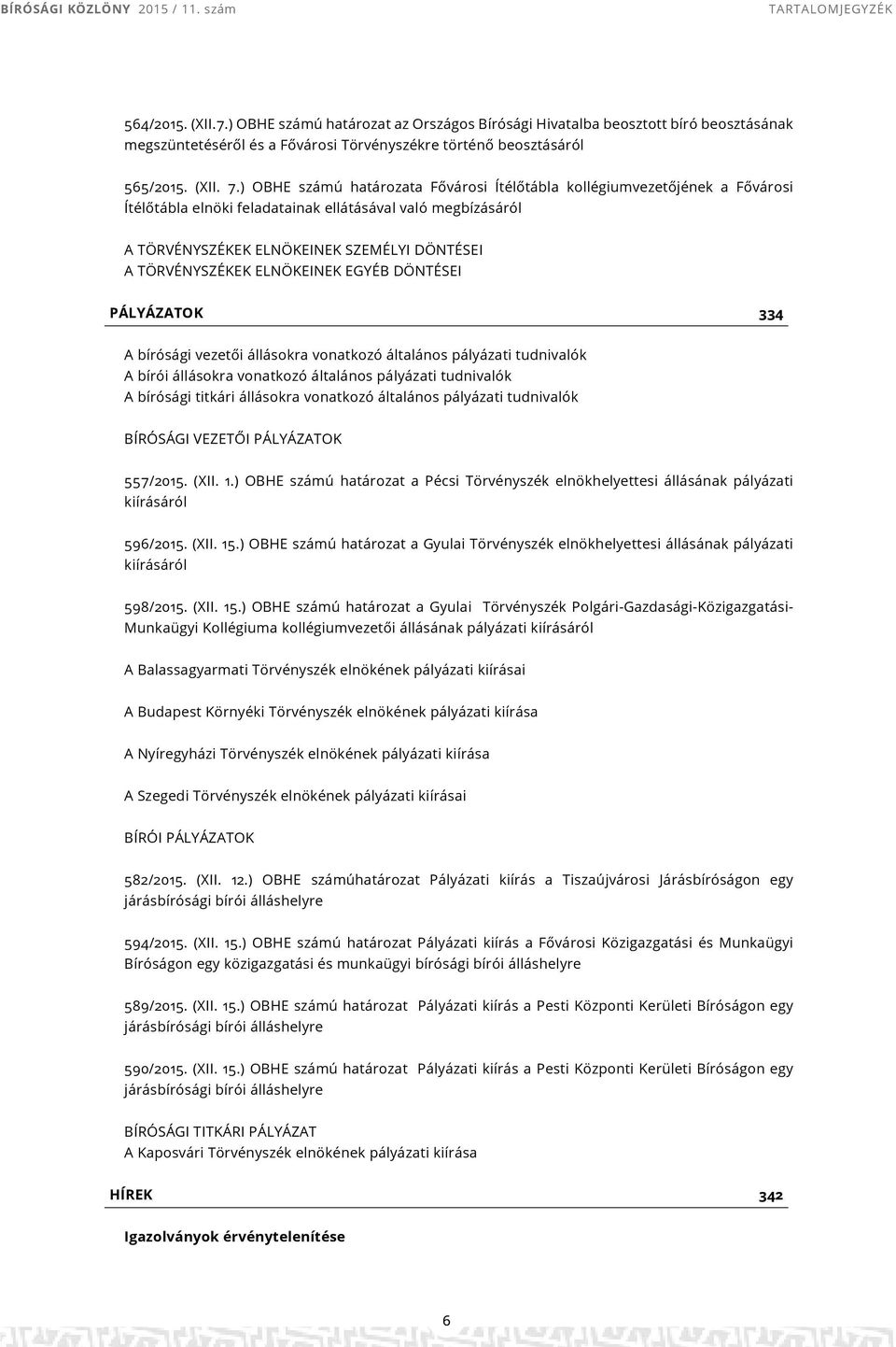 ELNÖKEINEK EGYÉB DÖNTÉSEI PÁLYÁZATOK 334 A bírósági vezetői állásokra vonatkozó általános pályázati tudnivalók A bírói állásokra vonatkozó általános pályázati tudnivalók A bírósági titkári állásokra