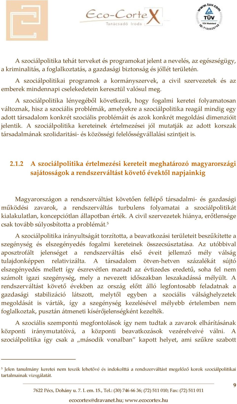 A szociálpolitika lényegéből következik, hogy fogalmi keretei folyamatosan változnak, hisz a szociális problémák, amelyekre a szociálpolitika reagál mindig egy adott társadalom konkrét szociális