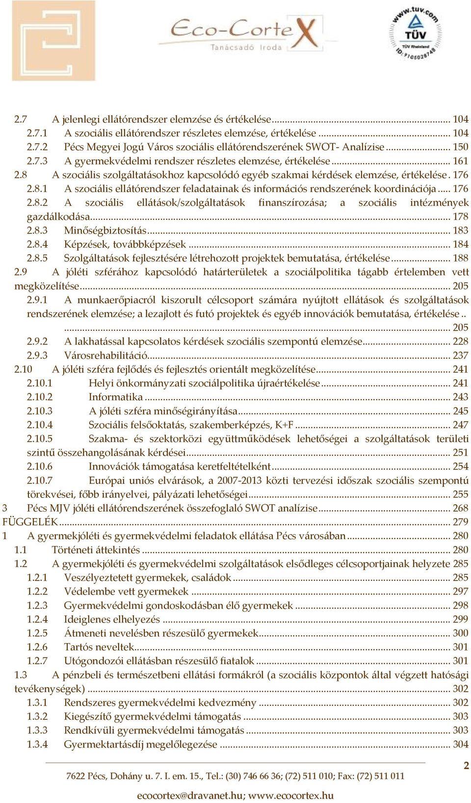 .. 176 2.8.2 A szociális ellátások/szolgáltatások finanszírozása; a szociális intézmények gazdálkodása... 178 2.8.3 Minőségbiztosítás... 183 2.8.4 Képzések, továbbképzések... 184 2.8.5 Szolgáltatások fejlesztésére létrehozott projektek bemutatása, értékelése.