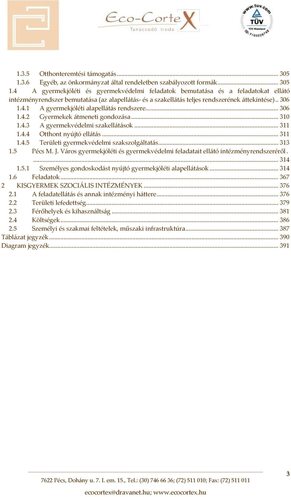 4 A gyermekjóléti és gyermekvédelmi feladatok bemutatása és a feladatokat ellátó intézményrendszer bemutatása (az alapellátás és a szakellátás teljes rendszerének áttekintése).. 306 1.4.1 A gyermekjóléti alapellátás rendszere.