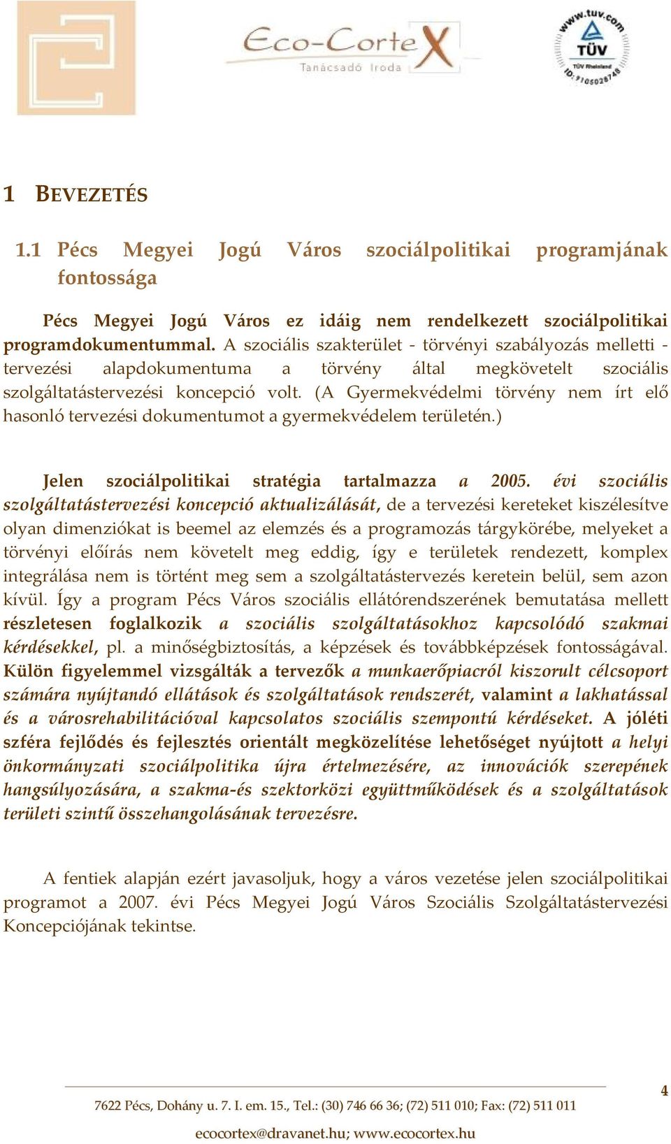 (A Gyermekvédelmi törvény nem írt elő hasonló tervezési dokumentumot a gyermekvédelem területén.) Jelen szociálpolitikai stratégia tartalmazza a 2005.