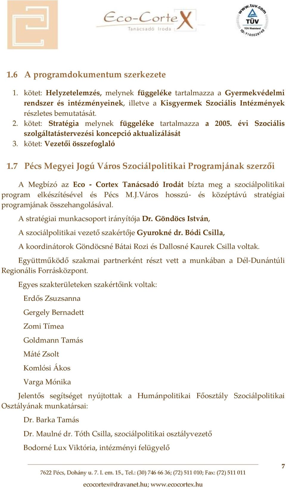 kötet: Stratégia melynek függeléke tartalmazza a 2005. évi Szociális szolgáltatástervezési koncepció aktualizálását 3. kötet: Vezetői összefoglaló 1.