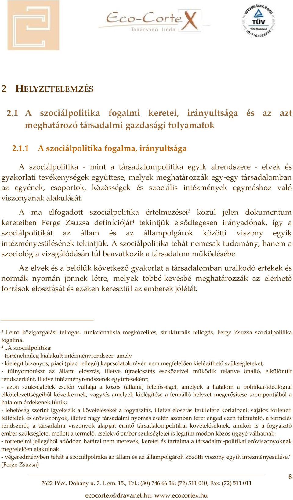 1 A szociálpolitika fogalma, irányultsága A szociálpolitika mint a társadalompolitika egyik alrendszere elvek és gyakorlati tevékenységek együttese, melyek meghatározzák egy egy társadalomban az