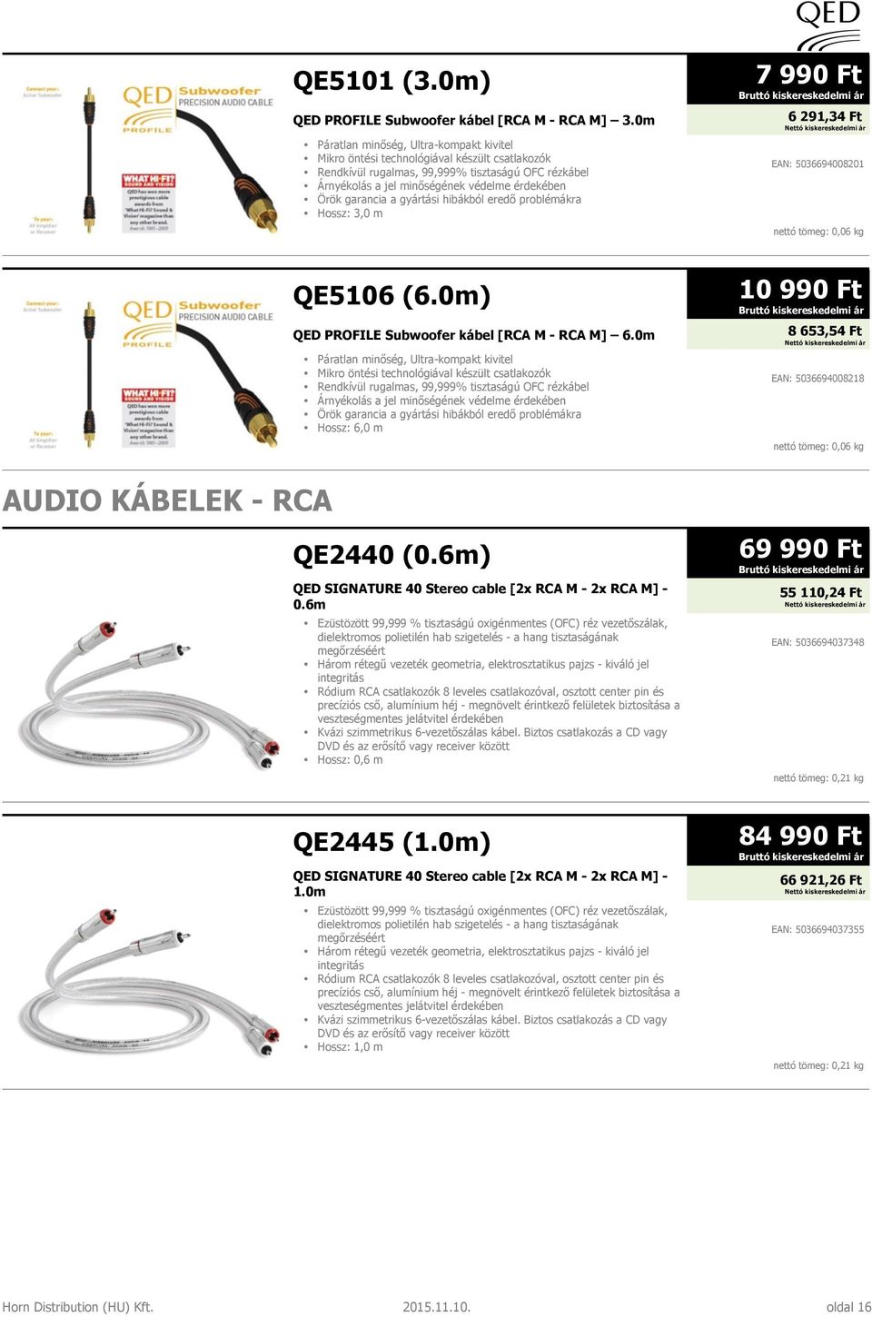 garancia a gyártási hibákból eredő problémákra Hossz: 3,0 m QE5106 (6.0m) QED PROFILE Subwoofer kábel [RCA M - RCA M] 6. garancia a gyártási hibákból eredő problémákra Hossz: 6,0 m QE2440 (0.