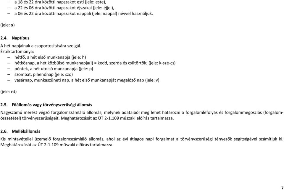 Értéktartománya: hétfő, a hét első munkanapja (jele: h) hétköznap, a hét közbülső munkanapja(i) = kedd, szerda és csütörtök; (jele: k-sze-cs) péntek, a hét utolsó munkanapja (jele: p) szombat,