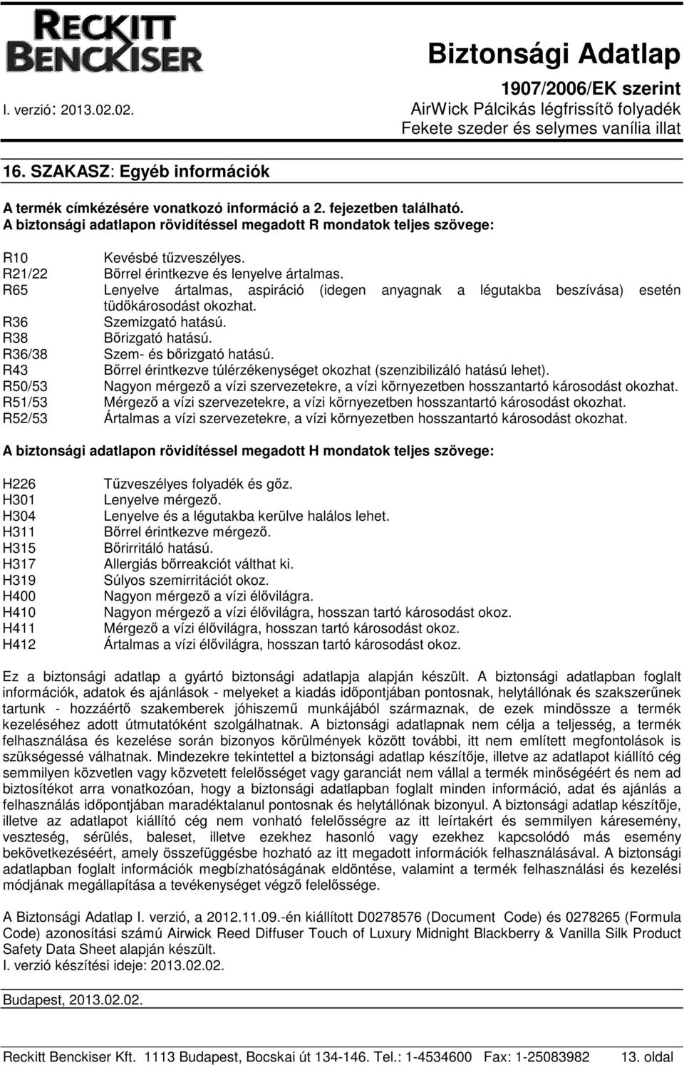 R36/38 Szem- és bőrizgató hatású. R43 Bőrrel érintkezve túlérzékenységet okozhat (szenzibilizáló hatású lehet).