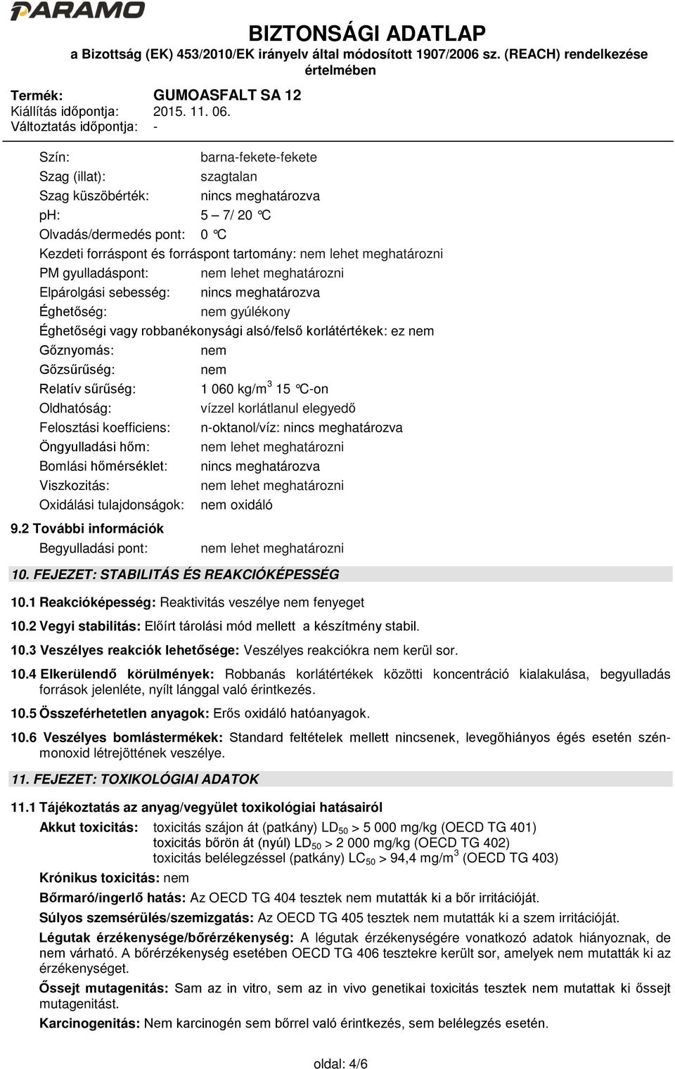 Relatív sűrűség: 1 060 kg/m 3 15 C-on Oldhatóság: vízzel korlátlanul elegyedő Felosztási koefficiens: n-oktanol/víz: nincs meghatározva Öngyulladási hőm: nem lehet meghatározni Bomlási hőmérséklet: