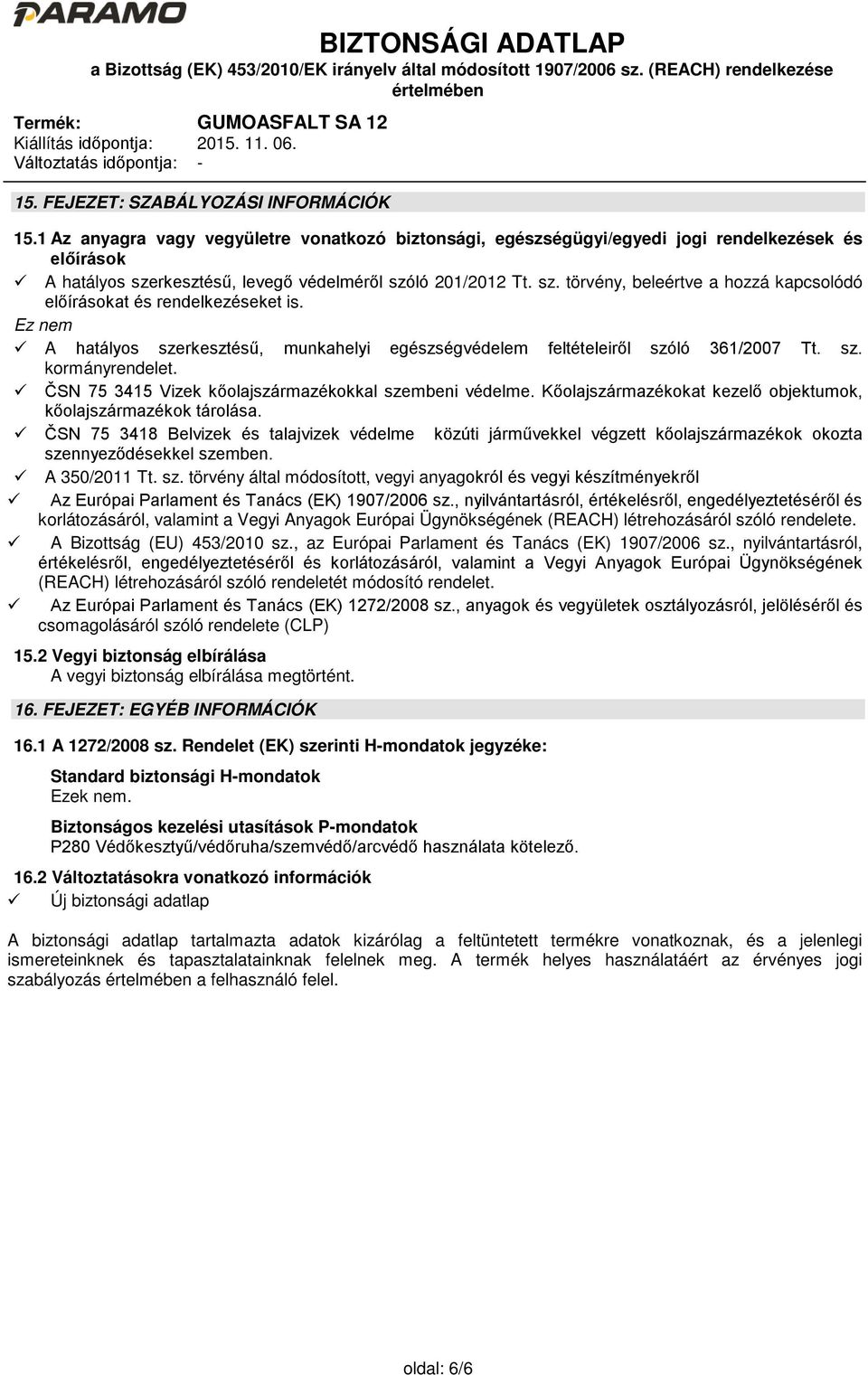 Ez nem A hatályos szerkesztésű, munkahelyi egészségvédelem feltételeiről szóló 361/2007 Tt. sz. kormányrendelet. ČSN 75 3415 Vizek kőolajszármazékokkal szembeni védelme.
