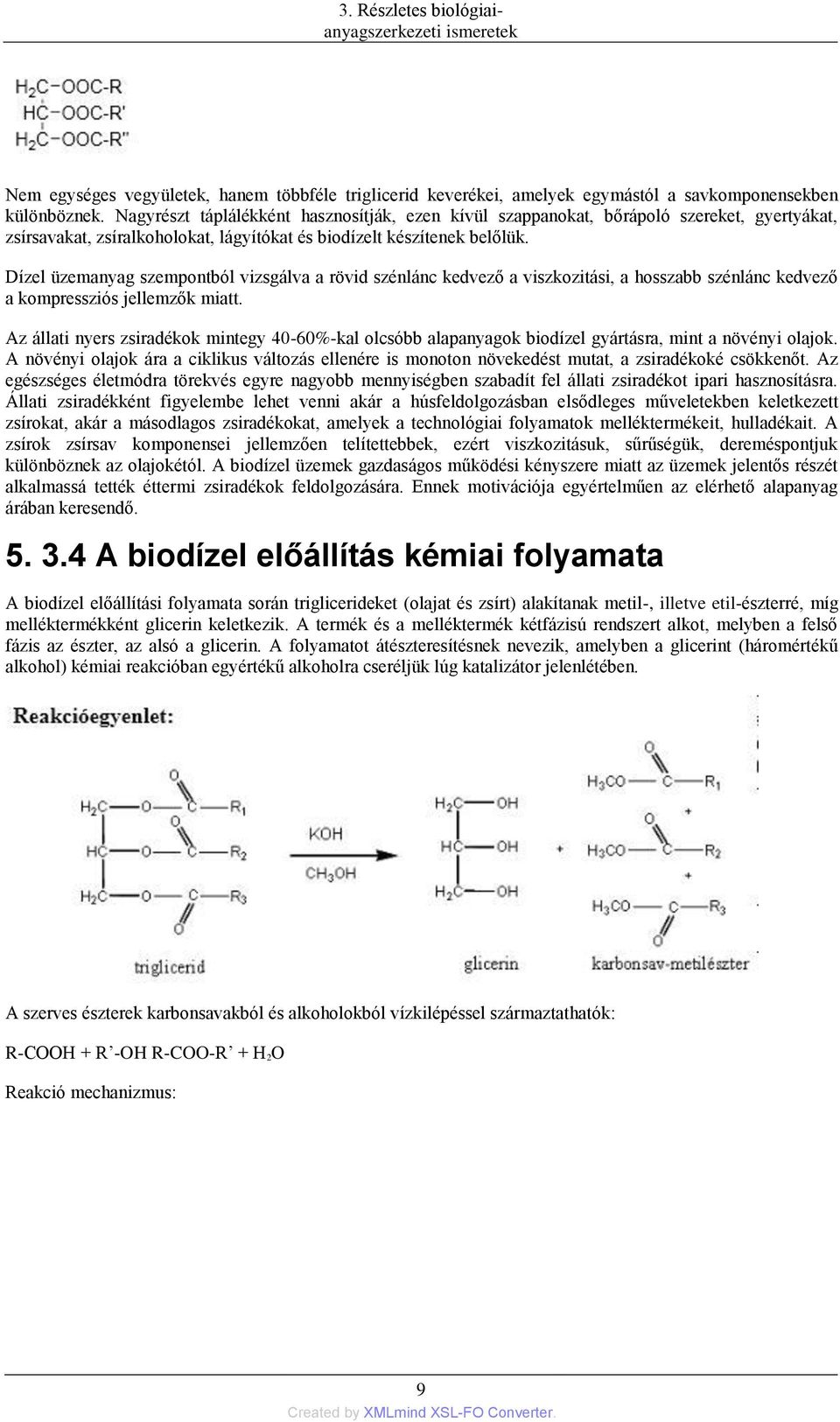 Dízel üzemanyag szempontból vizsgálva a rövid szénlánc kedvező a viszkozitási, a hosszabb szénlánc kedvező a kompressziós jellemzők miatt.