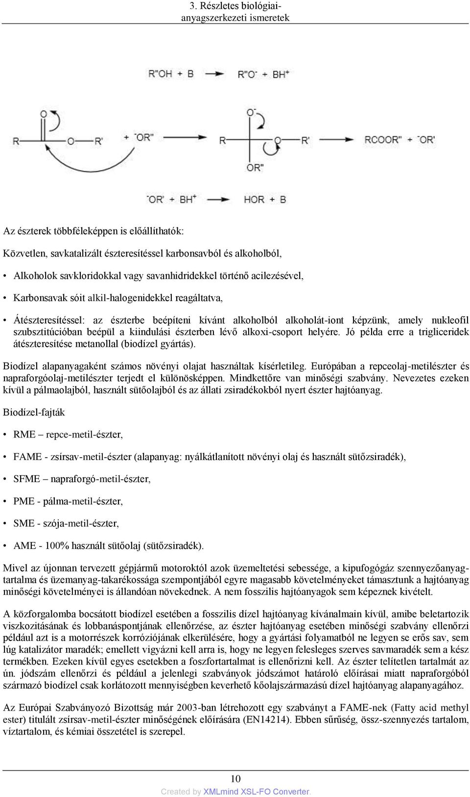 szubsztitúcióban beépül a kiindulási észterben lévő alkoxi-csoport helyére. Jó példa erre a trigliceridek átészteresítése metanollal (biodízel gyártás).