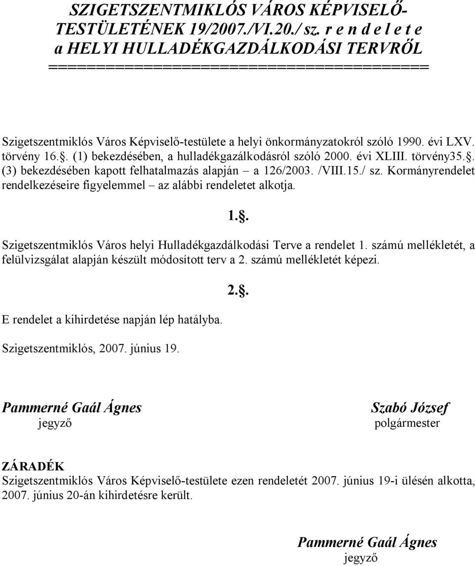 . (1) bekezdésében, a hulladékgazálkodásról szóló 2000. évi XLIII. törvény35.. (3) bekezdésében kapott felhatalmazás alapján a 126/2003. /VIII.15./ sz.