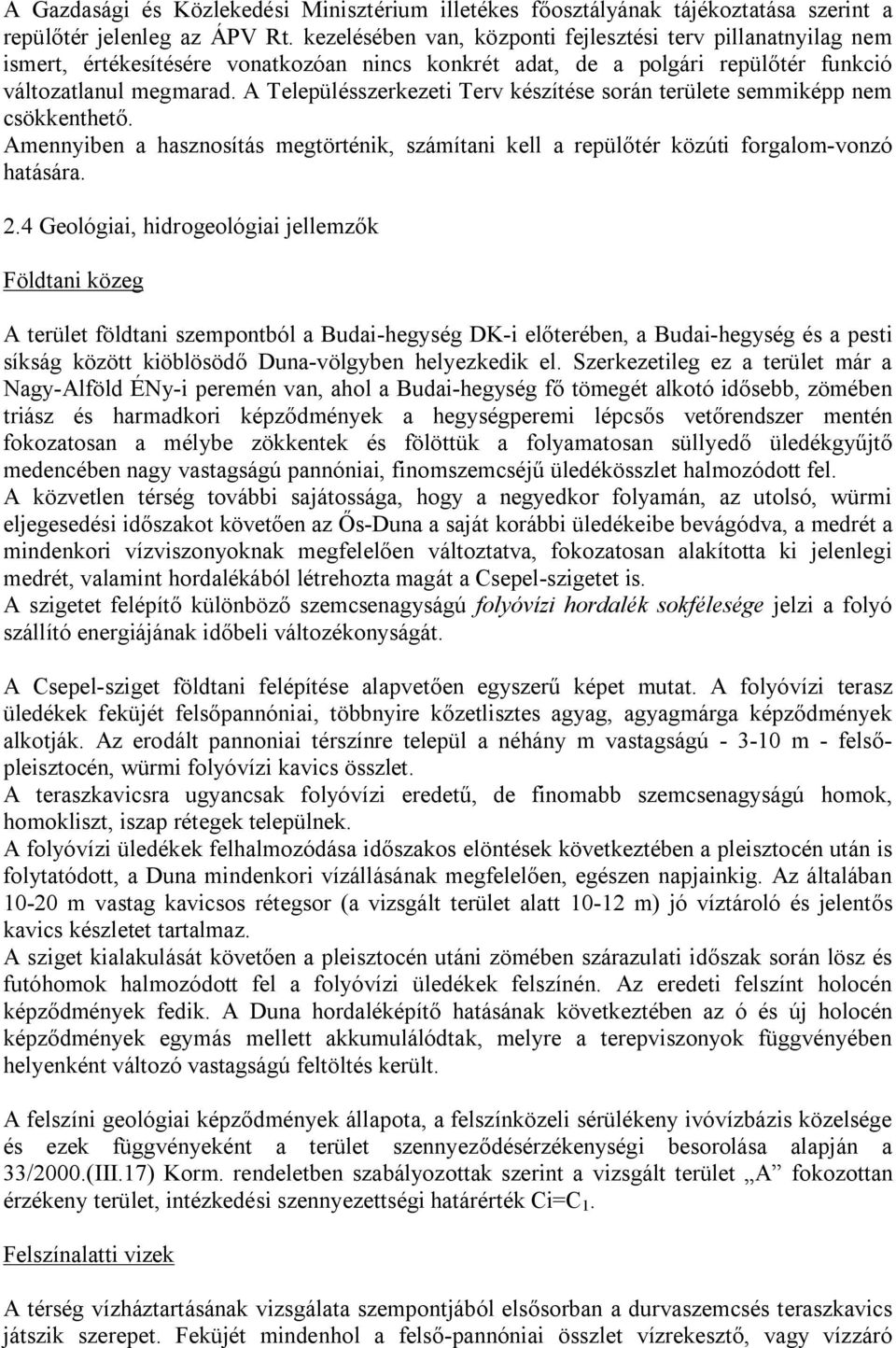 A Településszerkezeti Terv készítése során területe semmiképp nem csökkenthető. Amennyiben a hasznosítás megtörténik, számítani kell a repülőtér közúti forgalom-vonzó hatására. 2.