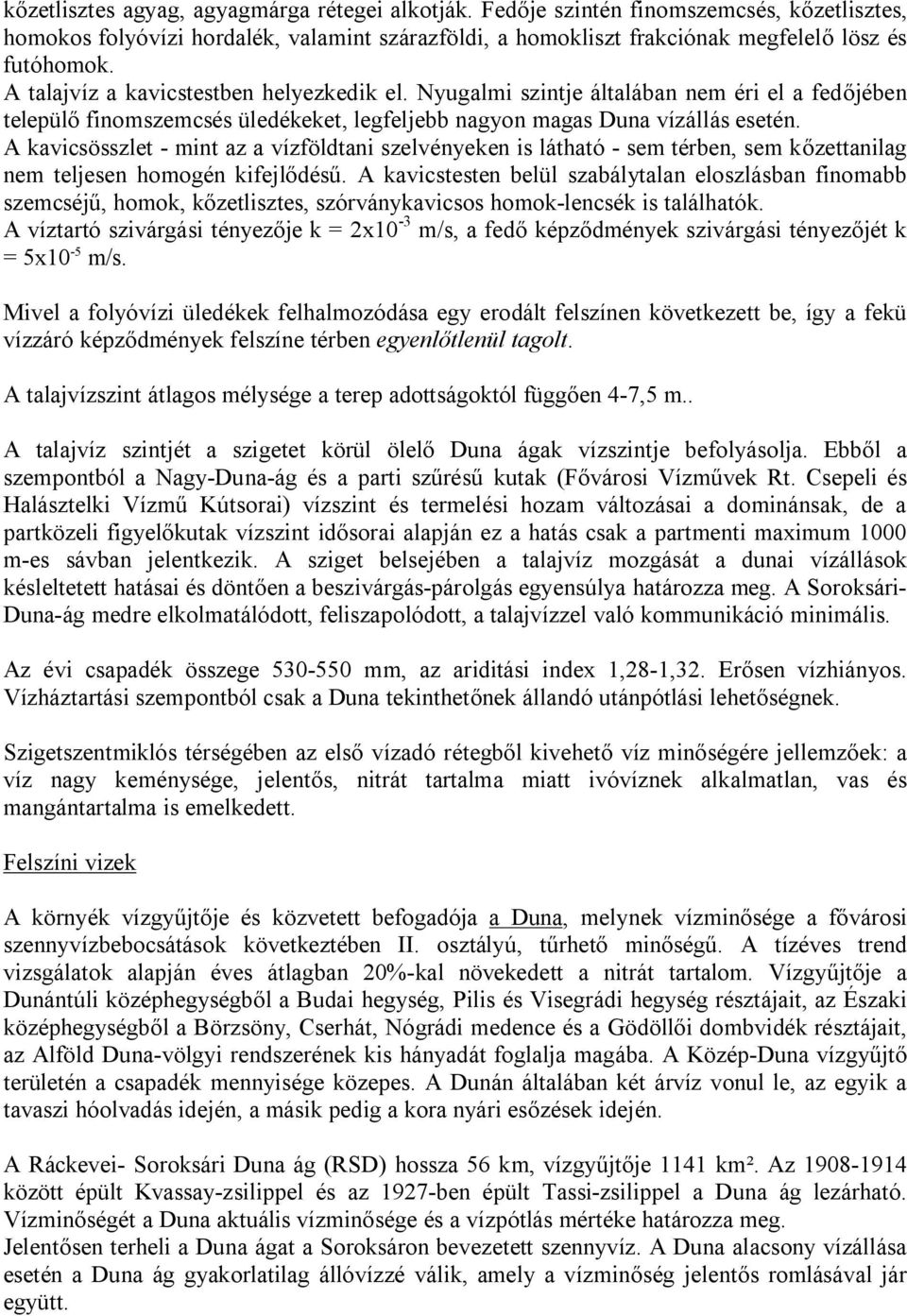 A kavicsösszlet - mint az a vízföldtani szelvényeken is látható - sem térben, sem kőzettanilag nem teljesen homogén kifejlődésű.