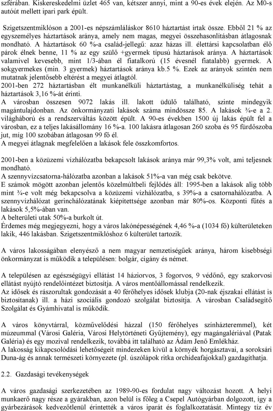 élettársi kapcsolatban élő párok élnek benne, 11 % az egy szülő +gyermek típusú háztarások aránya. A háztartások valamivel kevesebb, mint 1/3-ában él fiatalkorú (15 évesnél fiatalabb) gyermek.