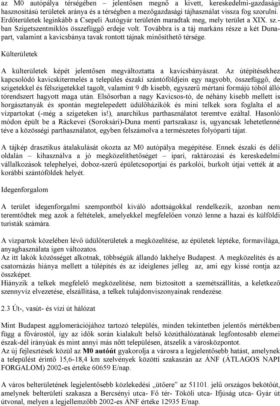 Továbbra is a táj markáns része a két Dunapart, valamint a kavicsbánya tavak rontott tájnak minősíthető térsége. Külterületek A külterületek képét jelentősen megváltoztatta a kavicsbányászat.