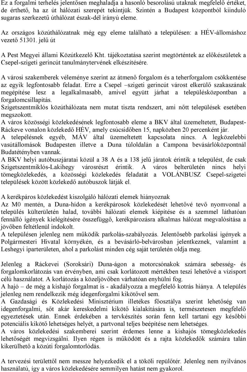 jelű út A Pest Megyei állami Közútkezelő Kht. tájékoztatása szerint megtörténtek az előkészületek a Csepel-szigeti gerincút tanulmánytervének elkészítésére.