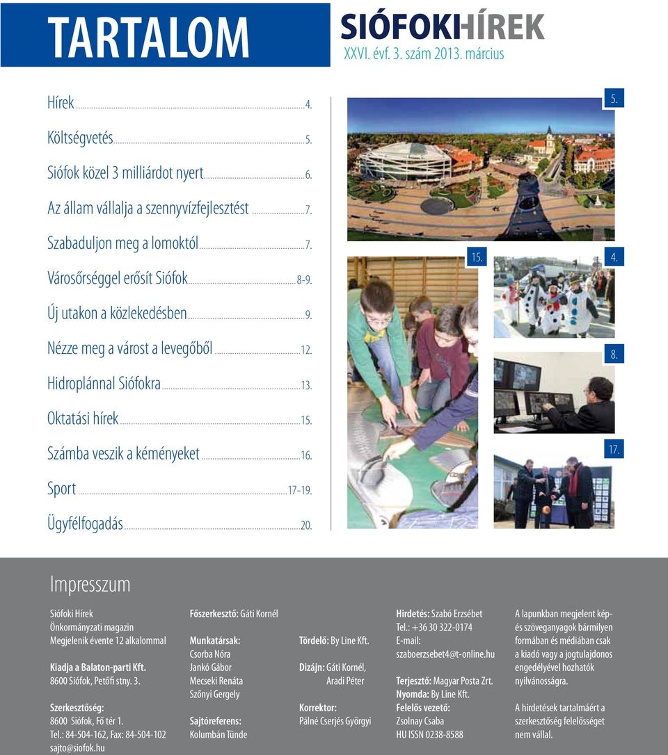 ..20. Impresszum Siófoki Hírek Önkormányzati magazin Megjelenik évente 12 alkalommal Kiadja a Balaton-parti Kft. 8600 Siófok, Petőfi stny. 3. Szerkesztőség: 8600 Siófok, Fő tér 1. Tel.