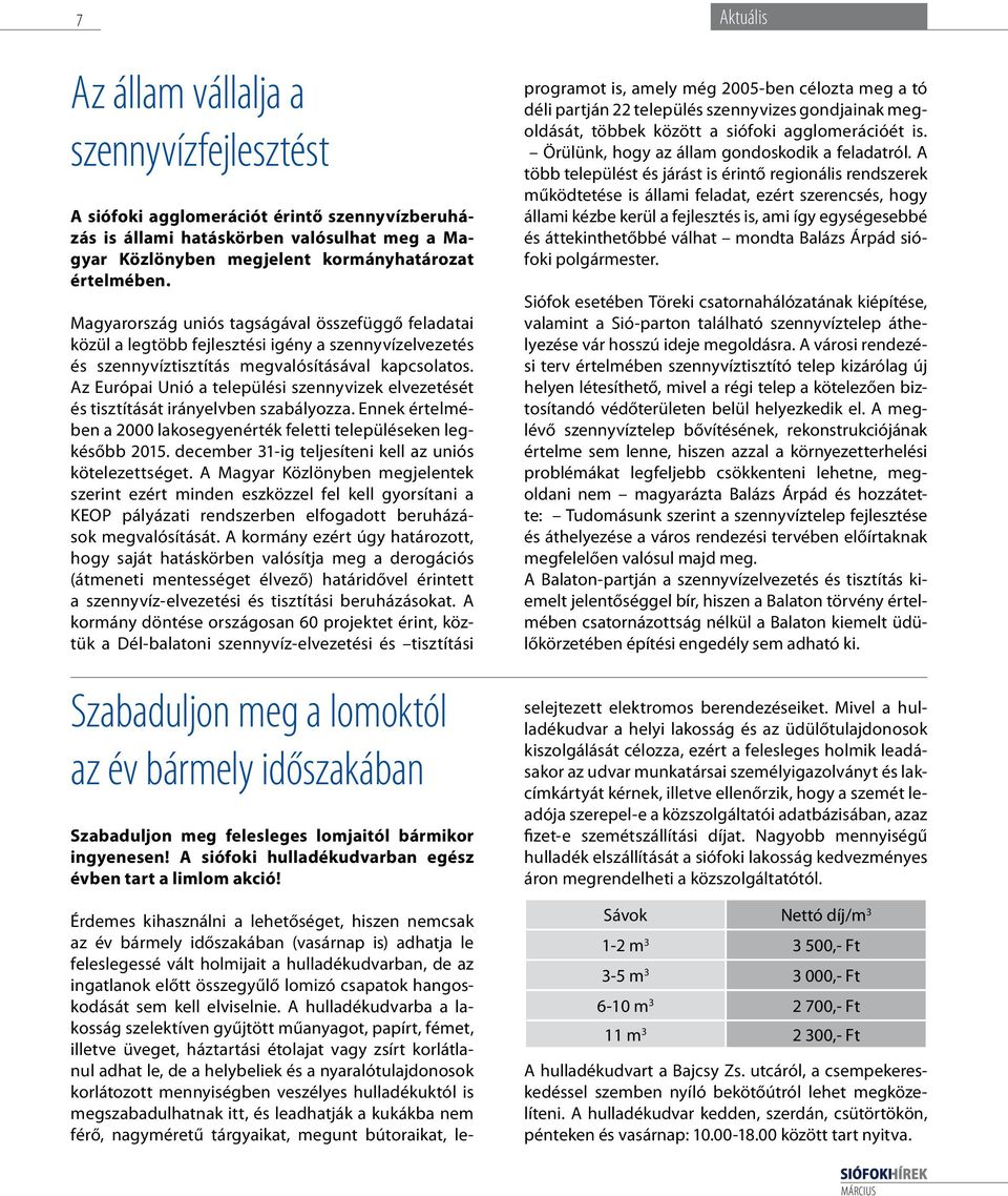 Az Európai Unió a települési szennyvizek elvezetését és tisztítását irányelvben szabályozza. Ennek értelmében a 2000 lakosegyenérték feletti településeken legkésőbb 2015.