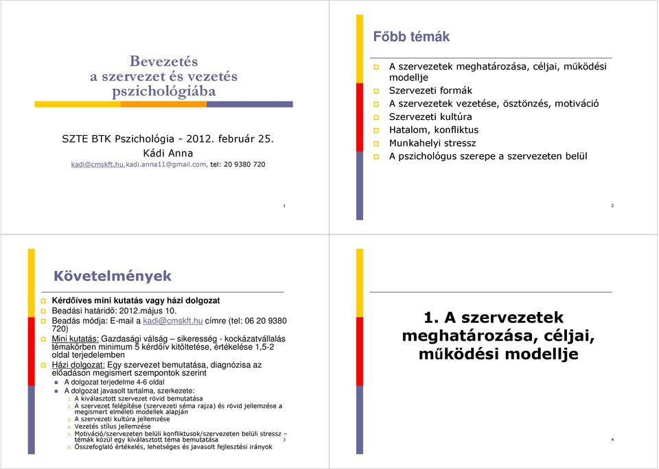 Munkahelyi stressz A pszichológus szerepe a szervezeten belül 1 2 Követelmények Kérdőíves mini kutatás vagy házi dolgozat Beadási határidő: 2012.május 10. Beadás módja: E-mail a kadi@cmskft.