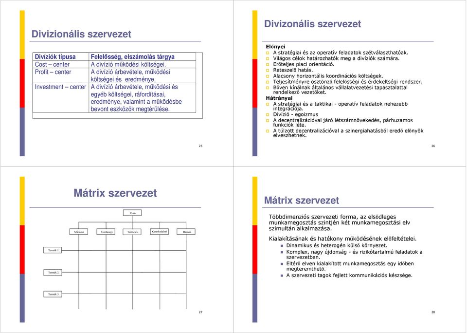 Divizonális szervezet Előnyei A stratégiai és az operatív feladatok szétválaszthatóak. Világos célok határozhatók meg a divíziók számára. Erőteljes piaci orientáció. Reteszelő hatás.
