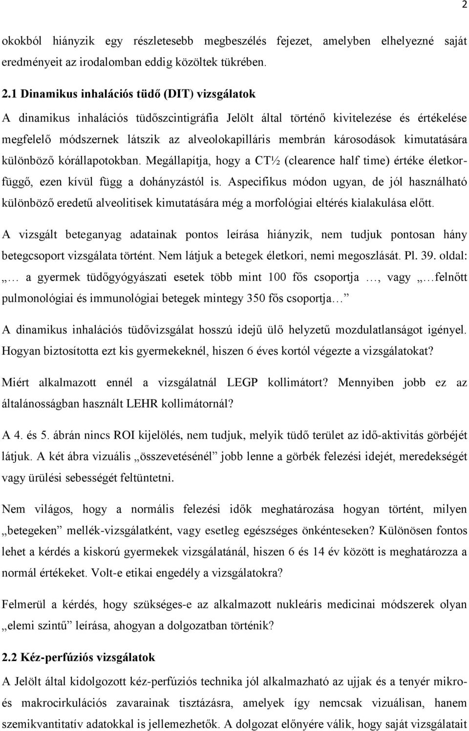 károsodások kimutatására különböző kórállapotokban. Megállapítja, hogy a CT½ (clearence half time) értéke életkorfüggő, ezen kívül függ a dohányzástól is.