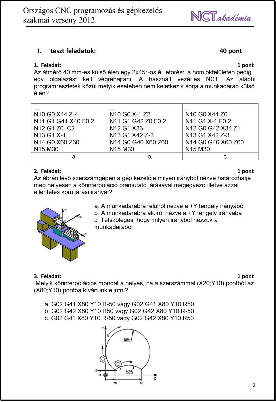 2 N12 G1 Z0,C2 N13 G1 X-1 N14 G0 X60 Z60 N15 M30 N10 G0 X-1 Z2 N11 G1 G42 Z0 F0.2 N12 G1 X36 N13 G1 X42 Z-3 N14 G0 G40 X60 Z60 N15 M30 N10 G0 X44 Z0 N11 G1 X-1 F0.