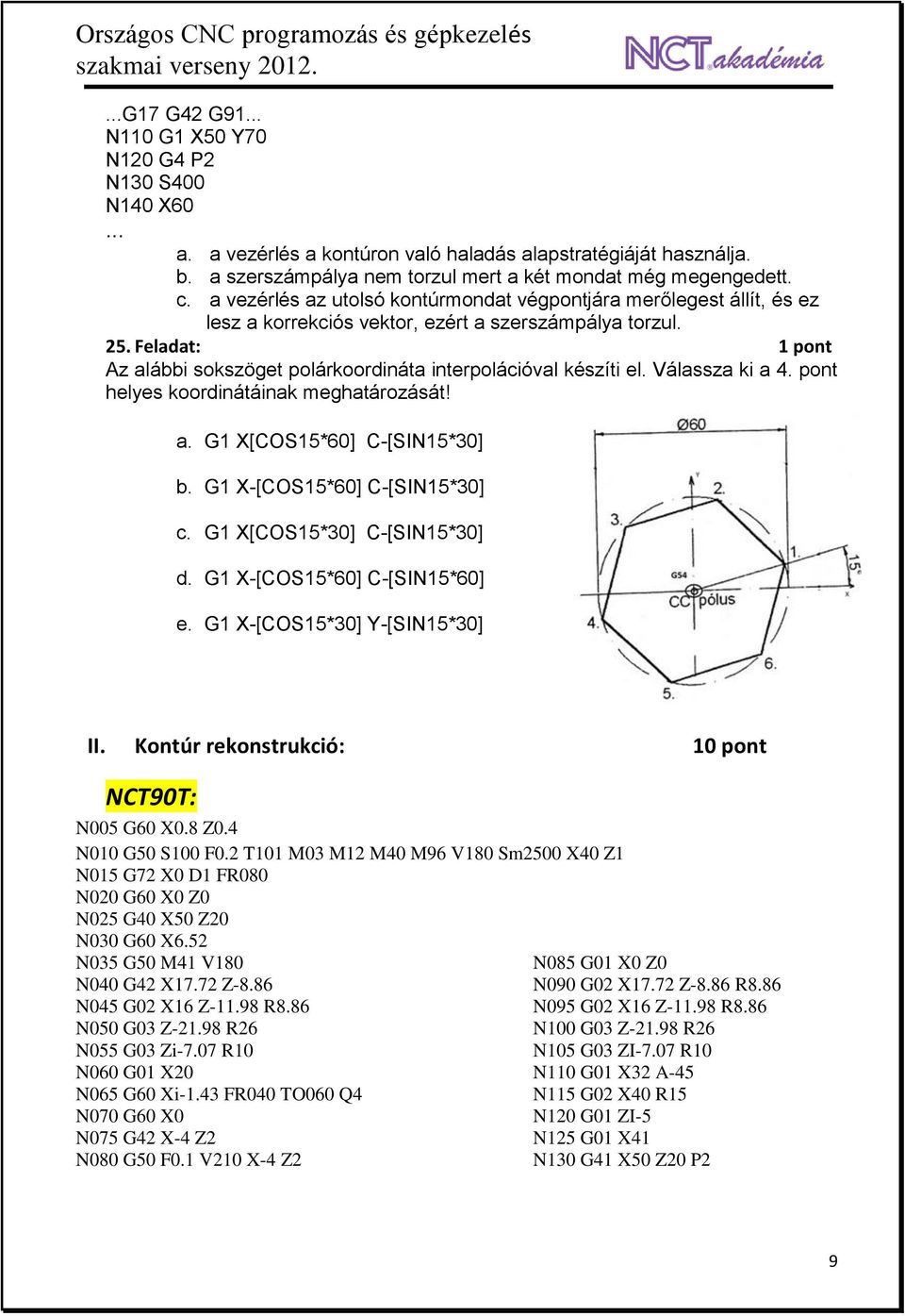 Feladat: 1 pont Az alábbi sokszöget polárkoordináta interpolációval készíti el. Válassza ki a 4. pont helyes koordinátáinak meghatározását! a. G1 X[COS15*60] C-[SIN15*30] b.