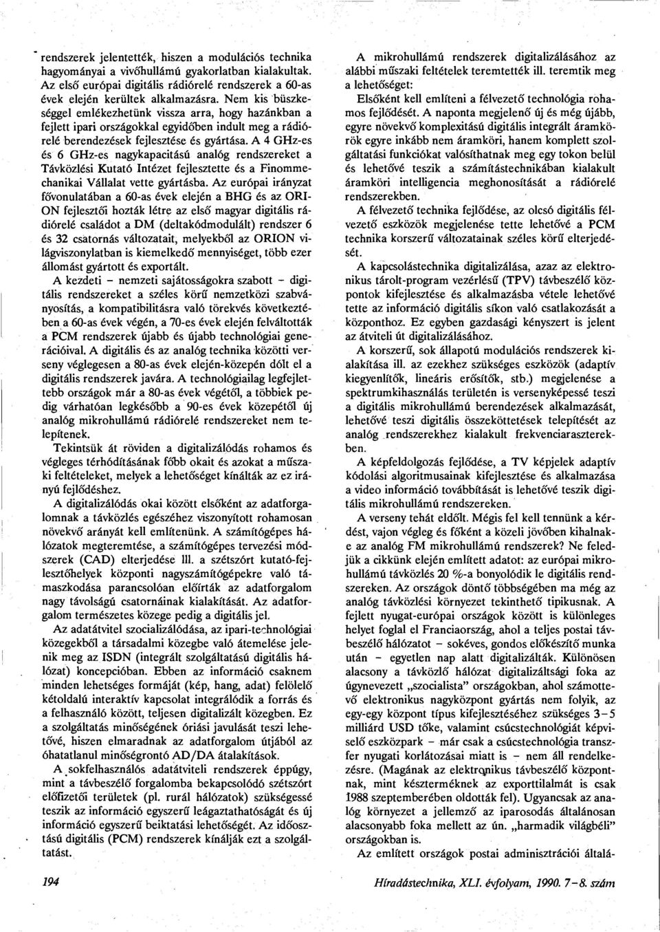 A 4 GHz-es és 6 GHz-es nagykapacitású analóg rendszereket a Távközlési Kutató Intézet fejlesztette és a Finommechanikai Vállalat vette gyártásba.