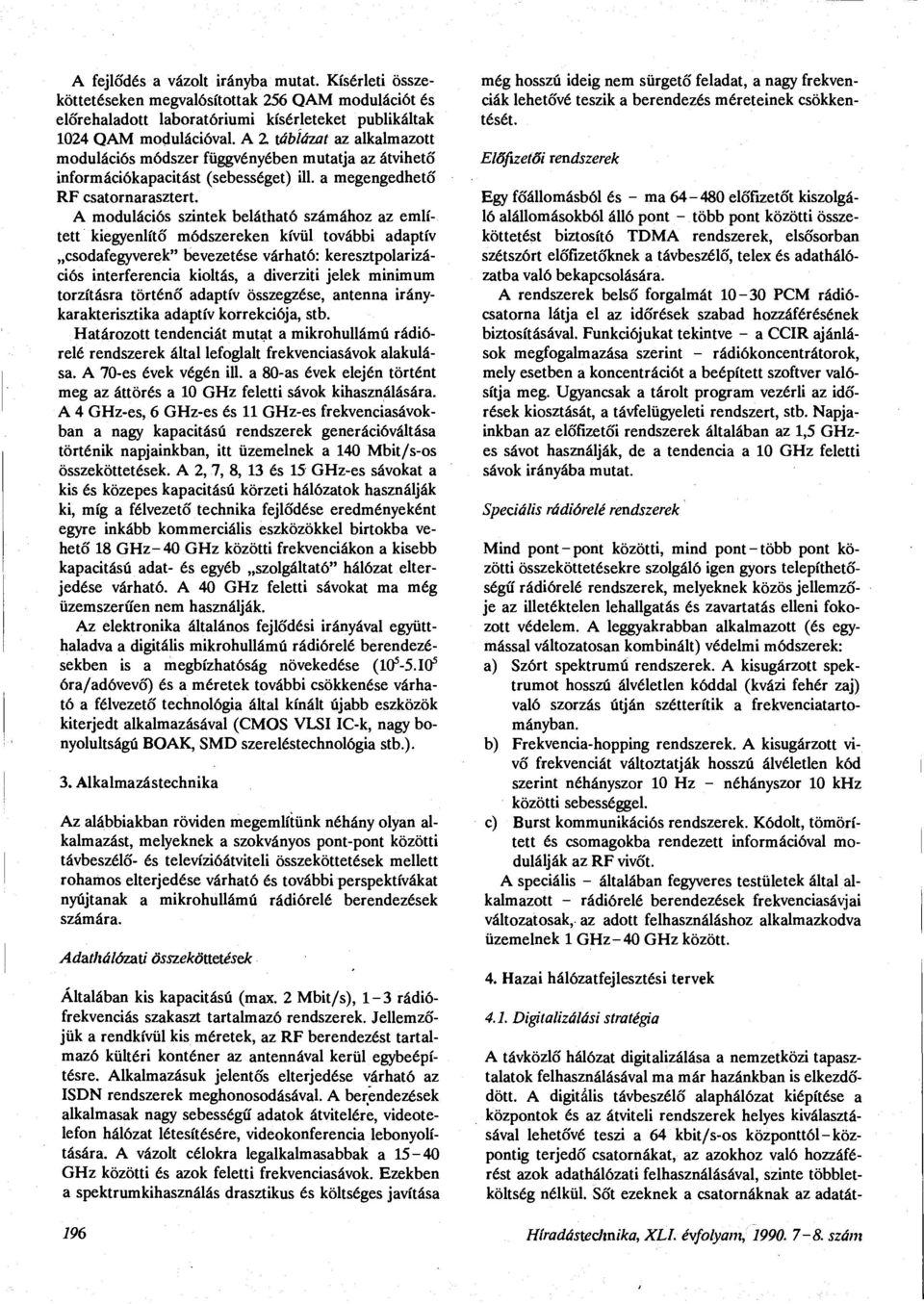 A modulációs szintek belátható számához az említett kiegyenlítő módszereken kívül további adaptív csodafegyverek" bevezetése várható: keresztpolarizációs interferencia kioltás, a diverziti jelek