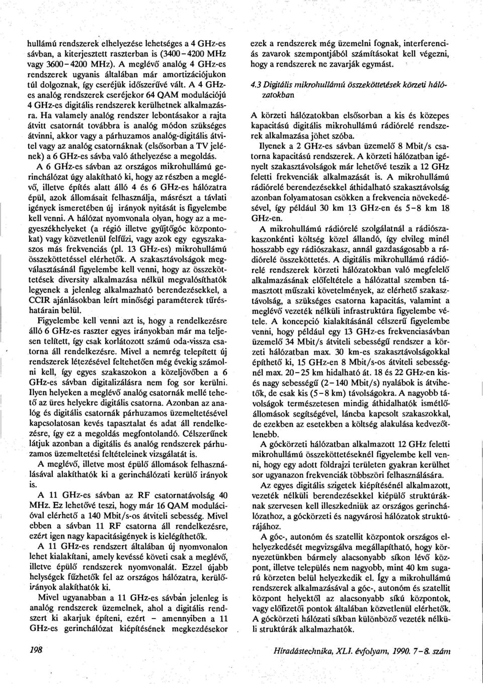 A 4 GHzes analóg rendszerek cseréjekor 64 QAM modulációjú 4 GHz-es digitális rendszerek kerülhetnek alkalmazásra.