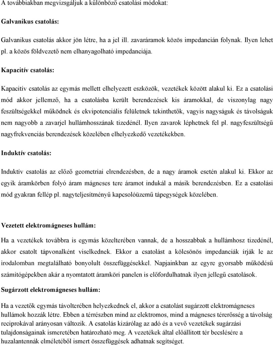 Ez a csatolási mód akkor jellemző, ha a csatolásba került berendezések kis áramokkal, de viszonylag nagy feszültségekkel működnek és ekvipotenciális felületnek tekinthetők, vagyis nagyságuk és