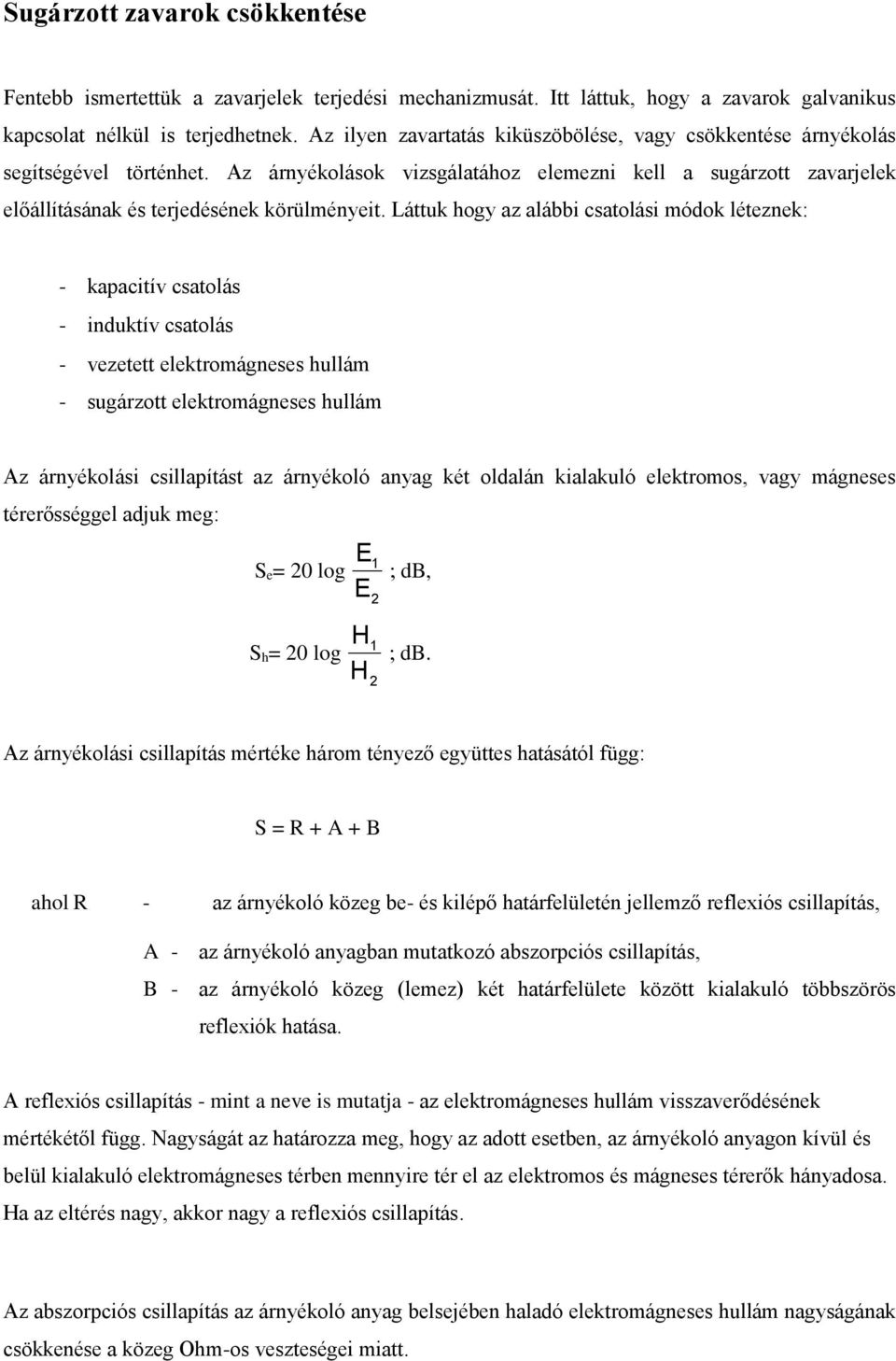 Láttuk hogy az alábbi csatolási módok léteznek: - kapacitív csatolás - induktív csatolás - vezetett elektromágneses hullám - sugárzott elektromágneses hullám Az árnyékolási csillapítást az árnyékoló