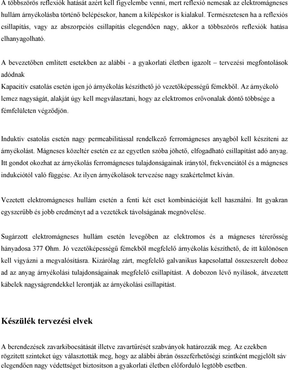 A bevezetőben említett esetekben az alábbi - a gyakorlati életben igazolt tervezési megfontolások adódnak Kapacitív csatolás esetén igen jó árnyékolás készíthető jó vezetőképességű fémekből.