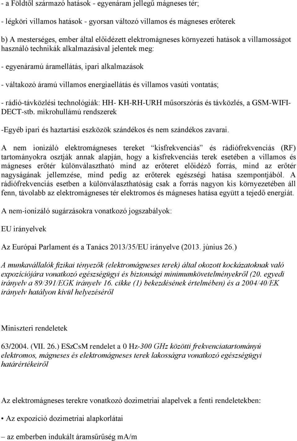 - rádió-távközlési technológiák: HH- KH-RH-URH műsorszórás és távközlés, a GSM-WIFI- DECT-stb. mikrohullámú rendszerek -Egyéb ipari és haztartási eszközök szándékos és nem szándékos zavarai.