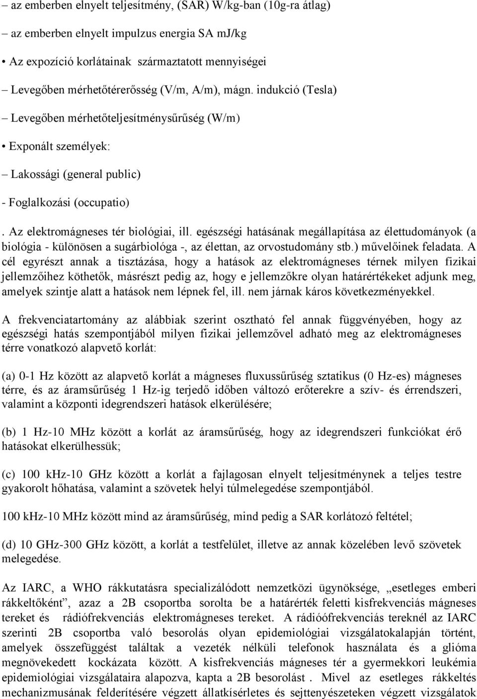 egészségi hatásának megállapítása az élettudományok (a biológia - különösen a sugárbiológa -, az élettan, az orvostudomány stb.) művelőinek feladata.